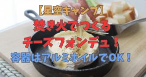 焚き火 チーズフォンデュ アルミホイル